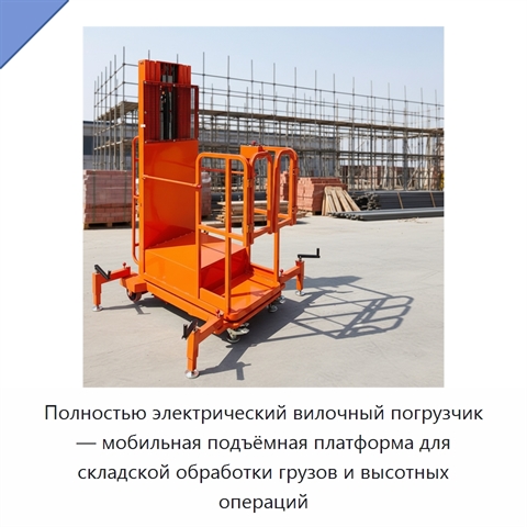 Полностью электрический вилочный погрузчик — мобильная подъёмная платформа для складской обработки грузов и высотных операций