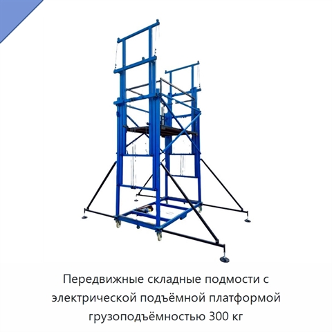 Передвижные складные подмости с электрической подъёмной платформой грузоподъёмностью 300 кг