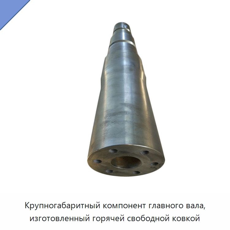 Крупногабаритный компонент главного вала, изготовленный горячей свободной ковкой — Валы