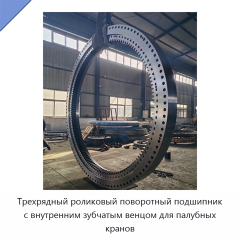 Трехрядный роликовый поворотный подшипник с внутренним зубчатым венцом для палубных кранов