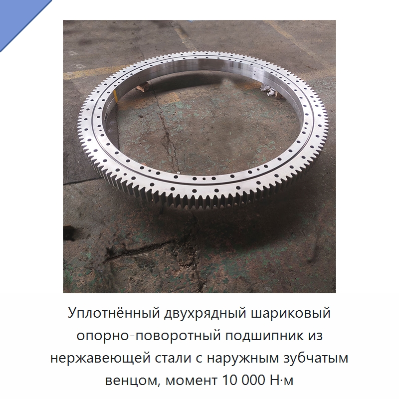 Уплотнённый двухрядный шариковый опорно-поворотный подшипник из нержавеющей стали с наружным зубчатым венцом, момент 10 000 Н·м — Опорно-поворотные подшипники