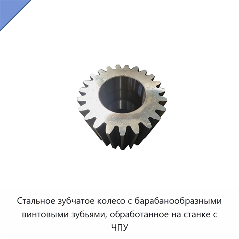 Стальное зубчатое колесо с барабанообразными винтовыми зубьями, обработанное на станке с ЧПУ