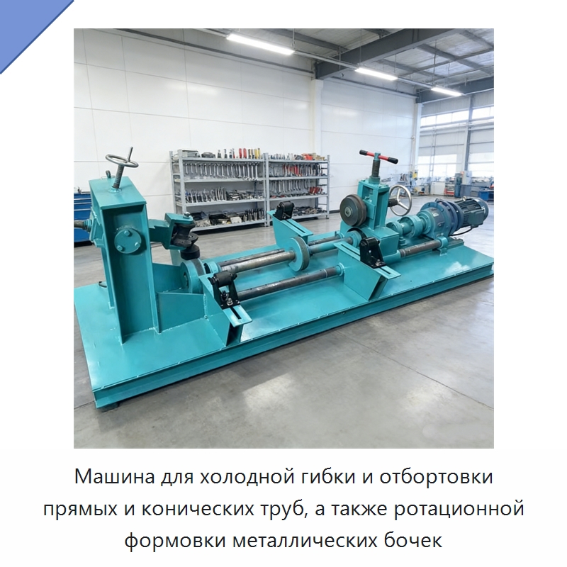 Машина для холодной гибки и отбортовки прямых и конических труб, а также ротационной формовки металлических бочек — Промышленное оборудование