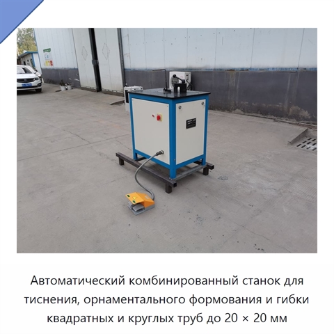 Автоматический комбинированный станок для тиснения, орнаментального формования и гибки квадратных и круглых труб до 20 × 20 мм