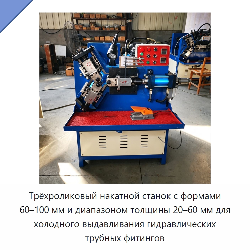 Трёхроликовый накатной станок с формами 60–100 мм и диапазоном толщины 20–60 мм для холодного выдавливания гидравлических трубных фитингов — Специальное оборудование для металлообработки и металлургии