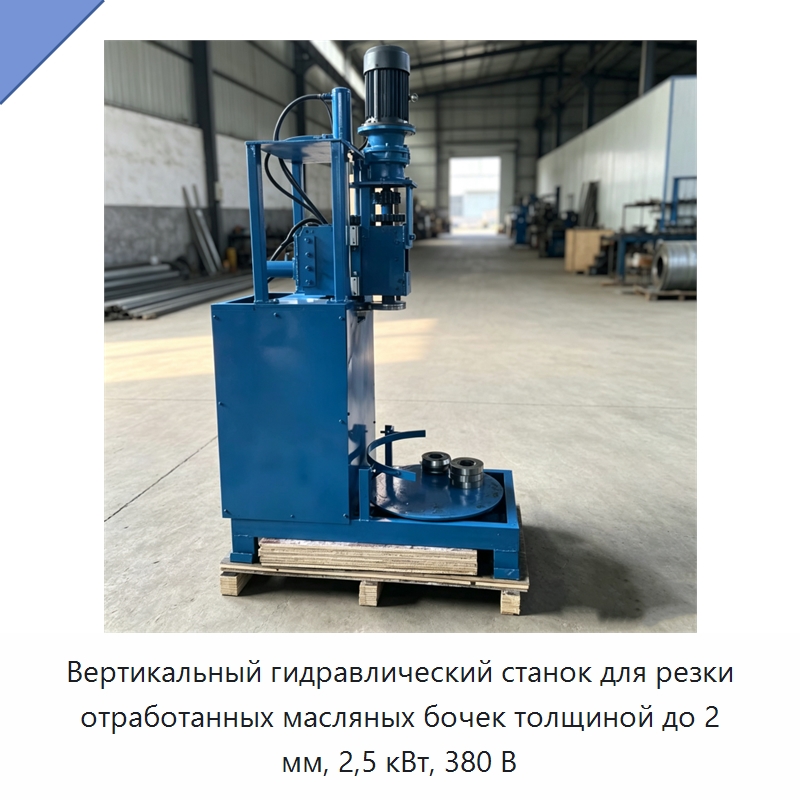 Вертикальный гидравлический станок для резки отработанных масляных бочек толщиной до 2 мм, 2,5 кВт, 380 В — Специальные машины и промышленное оборудование
