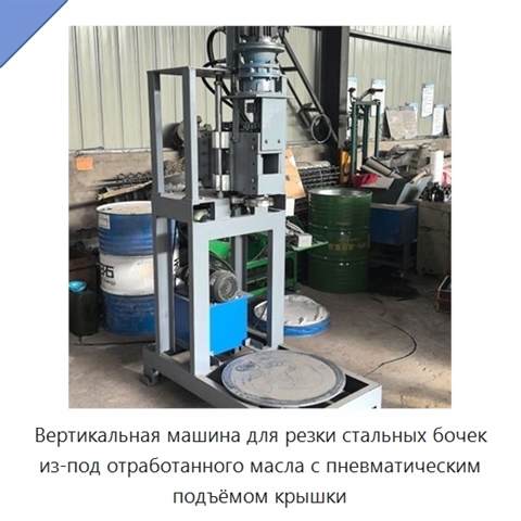 Вертикальная машина для резки стальных бочек из-под отработанного масла с пневматическим подъёмом крышки