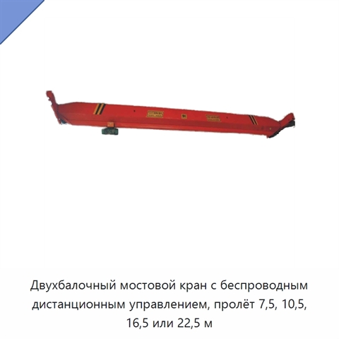 Двухбалочный мостовой кран с беспроводным дистанционным управлением, пролёт 7,5, 10,5, 16,5 или 22,5 м