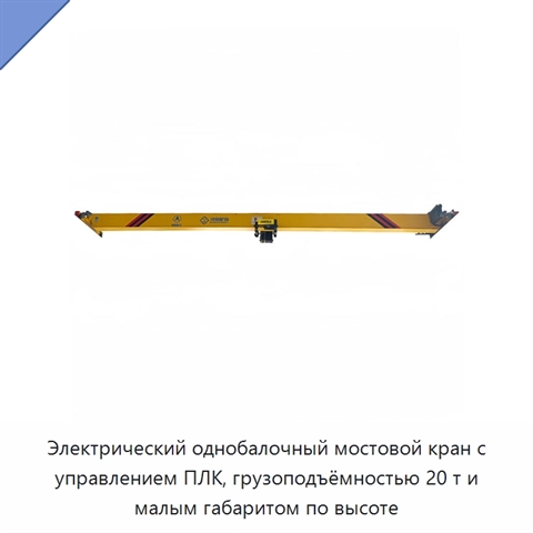 Электрический однобалочный мостовой кран с управлением ПЛК, грузоподъёмностью 20 т и малым габаритом по высоте