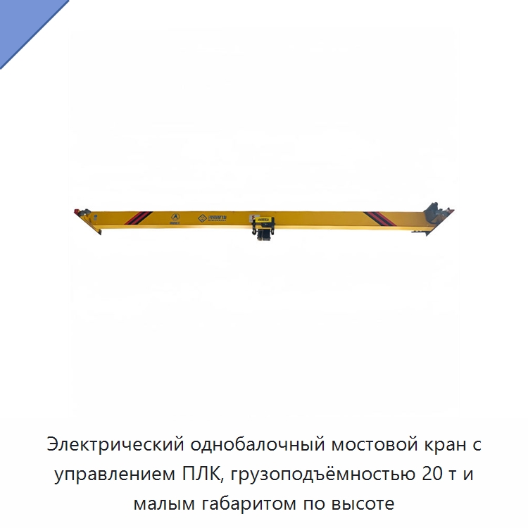 Электрический однобалочный мостовой кран с управлением ПЛК, грузоподъёмностью 20 т и малым габаритом по высоте — Краны