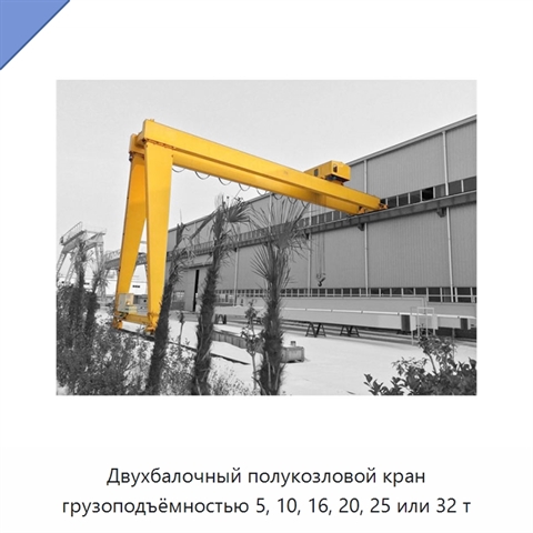 Двухбалочный полукозловой кран грузоподъёмностью 5, 10, 16, 20, 25 или 32 т