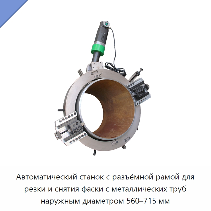 Автоматический станок с разъёмной рамой для резки и снятия фаски с металлических труб наружным диаметром 560–715 мм — Станки для обработки труб