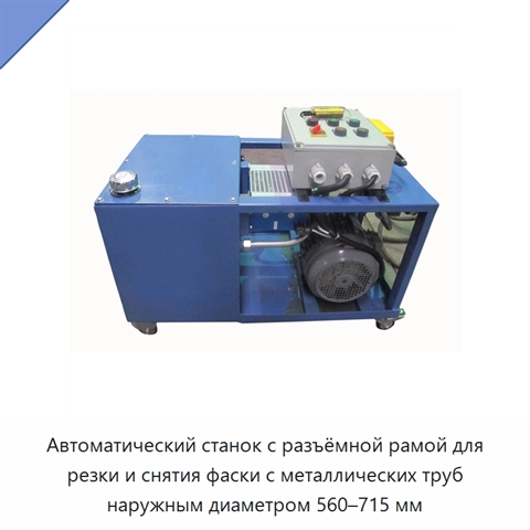Автоматический станок с разъёмной рамой для резки и снятия фаски с металлических труб наружным диаметром 560–715 мм