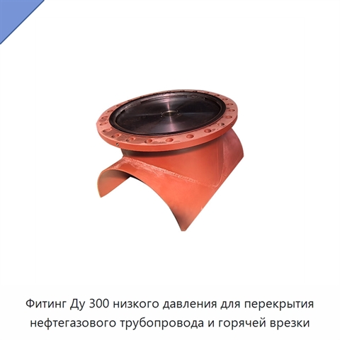 Фитинг Ду 300 низкого давления для перекрытия нефтегазового трубопровода и горячей врезки