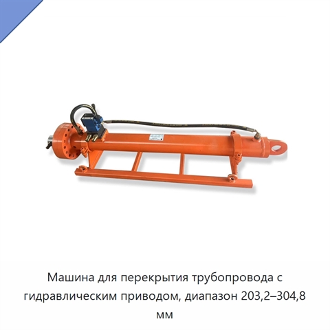 Машина для перекрытия трубопровода с гидравлическим приводом, диапазон 203,2–304,8 мм