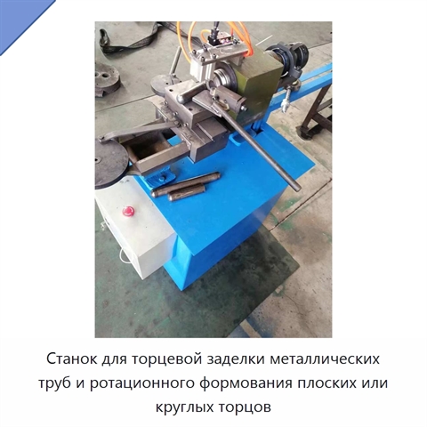 Станок для торцевой заделки металлических труб и ротационного формования плоских или круглых торцов