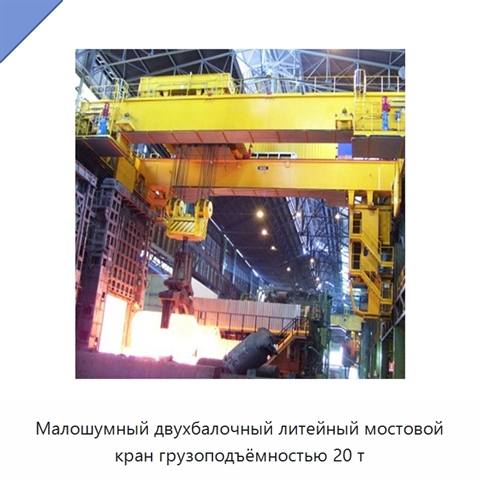 Малошумный двухбалочный литейный мостовой кран грузоподъёмностью 20 т