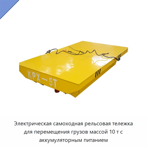 Электрическая самоходная рельсовая тележка для перемещения грузов массой 10 т с аккумуляторным питанием