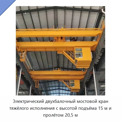 Электрический двухбалочный мостовой кран тяжёлого исполнения с высотой подъёма 15 м и пролётом 20,5 м