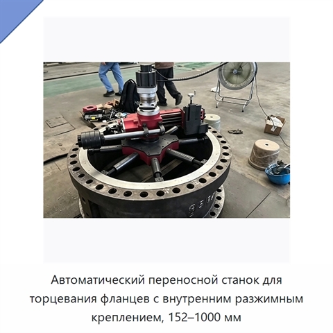 Автоматический переносной станок для торцевания фланцев с внутренним разжимным креплением, 152–1000 мм