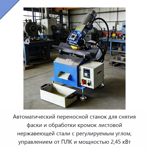 Автоматический переносной станок для снятия фаски и обработки кромок листовой нержавеющей стали с регулируемым углом, управлением от ПЛК и мощностью 2,45 кВт