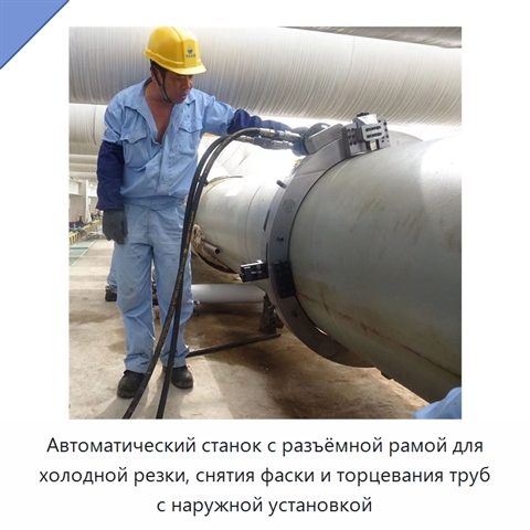 Автоматический станок с разъёмной рамой для холодной резки, снятия фаски и торцевания труб с наружной установкой