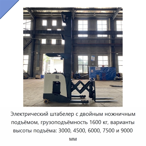 Электрический штабелер с двойным ножничным подъёмом, грузоподъёмность 1600 кг, варианты высоты подъёма: 3000, 4500, 6000, 7500 и 9000 мм