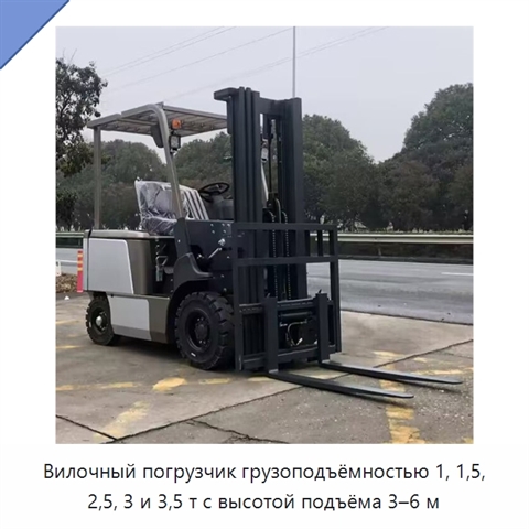 Вилочный погрузчик грузоподъёмностью 1, 1,5, 2,5, 3 и 3,5 т с высотой подъёма 3–6 м