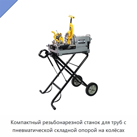 Компактный резьбонарезной станок для труб с пневматической складной опорой на колёсах