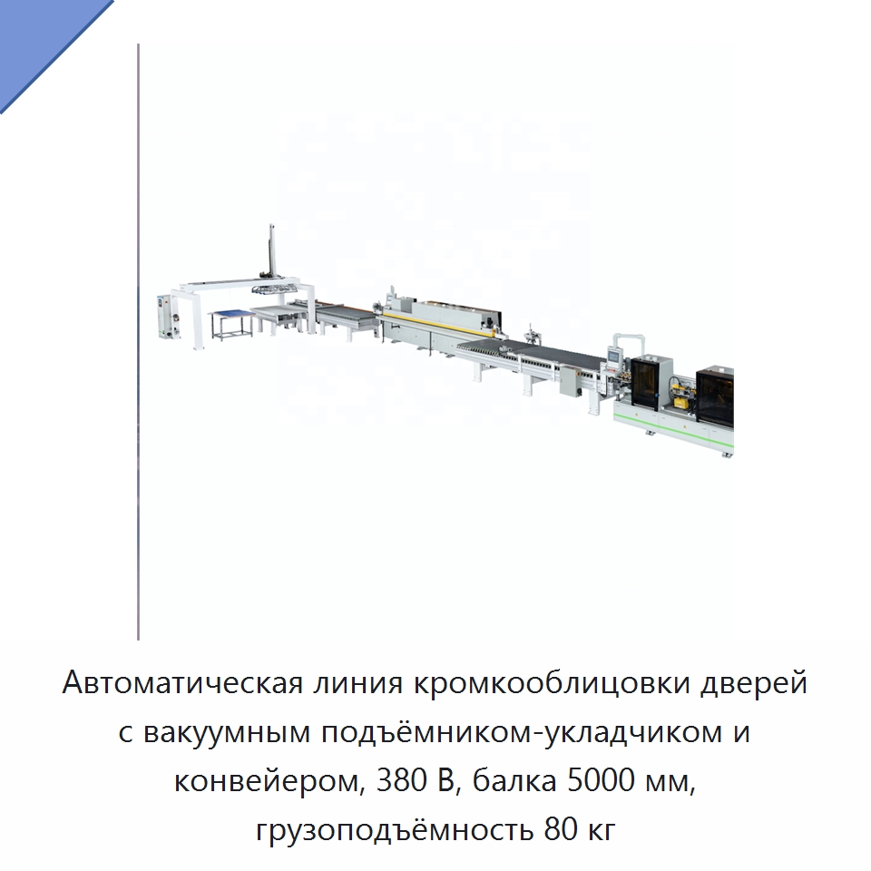 Автоматическая линия кромкооблицовки дверей с вакуумным подъёмником-укладчиком и конвейером, 380 В, балка 5000 мм, грузоподъёмность 80 кг — Оборудование для производства древесных плит