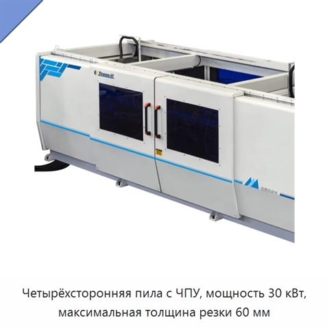 Четырёхсторонняя пила с ЧПУ, мощность 30 кВт, максимальная толщина резки 60 мм