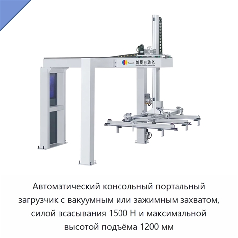 Автоматический консольный портальный загрузчик с вакуумным или зажимным захватом, силой всасывания 1500 Н и максимальной высотой подъёма 1200 мм