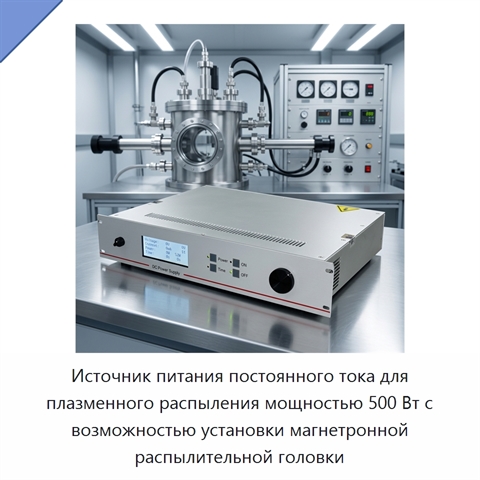 Источник питания постоянного тока для плазменного распыления мощностью 500 Вт с возможностью установки магнетронной распылительной головки