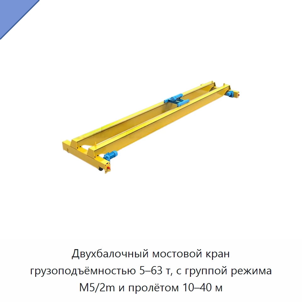 Двухбалочный мостовой кран грузоподъёмностью 5–63 т, с группой режима M5/2m и пролётом 10–40 м — Краны