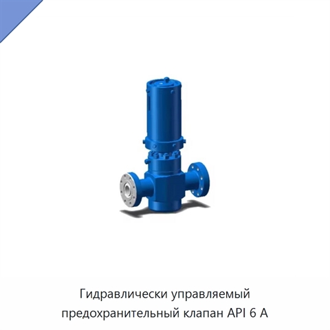Гидравлически управляемый предохранительный клапан API 6 А